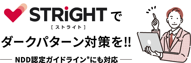 STRIGHTでダークパターン対策を!! NDD認定ガイドライン*にも対応